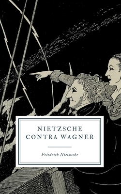 Nietzsche Contra Wagner by Friedrich Nietzsche