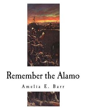 Remember the Alamo: The Alamo by Amelia Edith Huddleston Barr