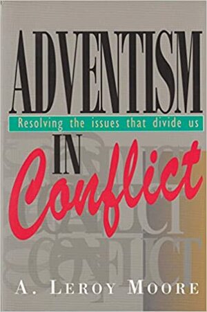 Adventism in Conflict by A. Leroy Moore