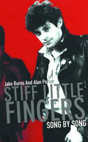 Stiff Little Fingers: Song by Song by Alan Parker, Jake Burns