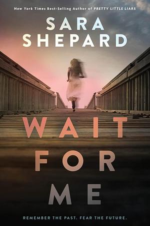 Wait for Me by Sara Shepard