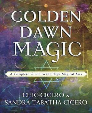 Golden Dawn Magic: A Complete Guide to the High Magical Arts by Chic Cicero, Sandra Tabatha Cicero