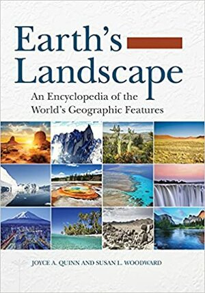 Earth's Landscape: An Encyclopedia of the World's Geographic Features 2 volumes: An Encyclopedia of the World's Geographic Features by Joyce Quinn, Susan Woodward