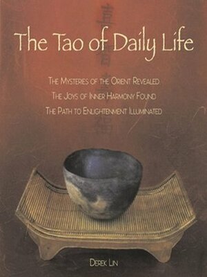 The Tao of Daily Life: The Mysteries of the Orient Revealed The Joys of Inner Harmony Found The Path to Enlightenment Illuminated by Derek Lin