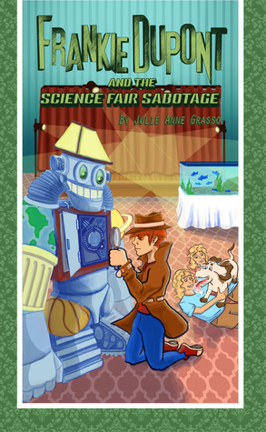 Frankie Dupont And The Science Fair Sabotage by Julie Anne Grasso