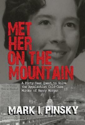 Met Her on the Mountain: A Forty-Year Quest to Solve the Appalachian Cold-Case Murder of Nancy Morgan by Mark I. Pinsky