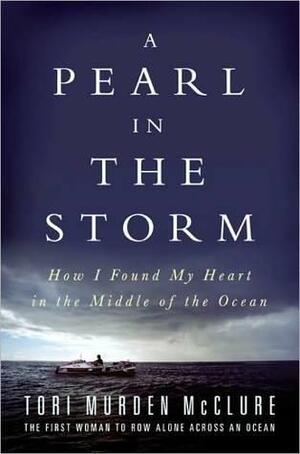 A Pearl In the Storm: How I Found My Heart in the Middle of the Ocean by Tori Murden McClure