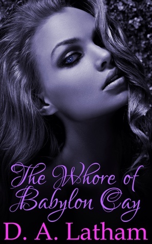 The Whore of Babylon Cay by D.A. Latham