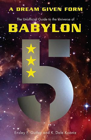 A Dream Given Form: The Unofficial Guide to the Universe of Babylon 5 by Ensley F. Guffey, K. Dale Koontz