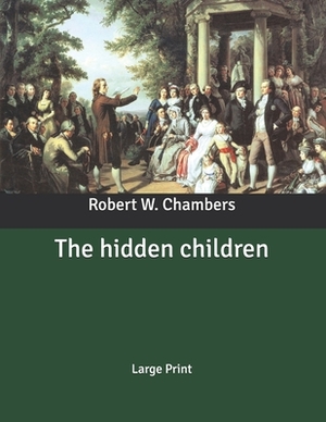 The hidden children: Large Print by Robert W. Chambers