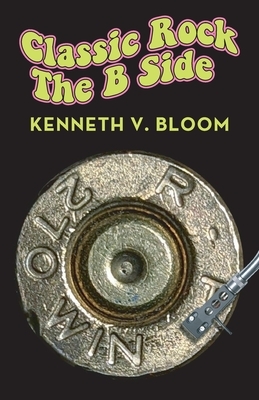 Classic Rock The B Side by Kenneth V. Bloom