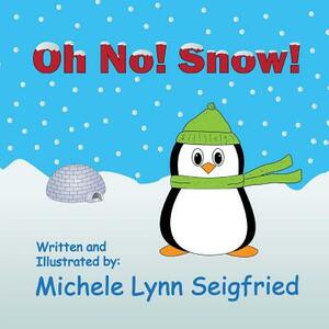 Oh No! Snow! by Michele Lynn Seigfried