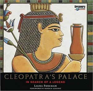 Cleopatra's Palace: In Search of a Legend by Franck Goddio, Laura Foreman