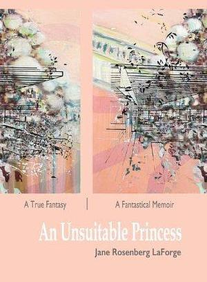 An Unsuitable Princess: A True Fantasy | A Fantastical Memoir by Jane Rosenberg LaForge, Mary Ann Strandell