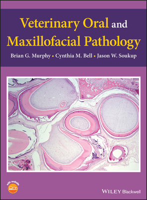 Veterinary Oral and Maxillofacial Pathology by Cynthia M. Bell, Brian G. Murphy, Jason W. Soukup