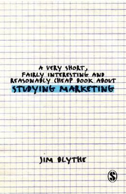 A Very Short, Fairly Interesting and Reasonably Cheap Book about Studying Marketing by Jim Blythe