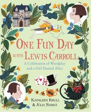 One Fun Day with Lewis Carroll: A Celebration of Wordplay and a Girl Named Alice by Kathleen Krull, Júlia Sardà