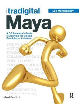 Tradigital Maya: A CG Animator's Guide to Applying the Classical Principles of Animation by Lee Montgomery