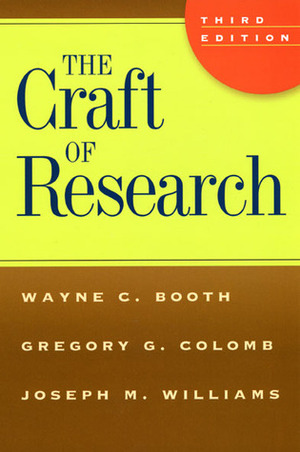 The Craft of Research (Chicago Guides to Writing, Editing, and Publishing) by Gregory G. Colomb, Joseph M. Williams, Wayne C. Booth