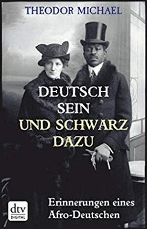 Deutsch sein und schwarz dazu: Erinnerungen eines Afro-Deutschen by Theodor Michael