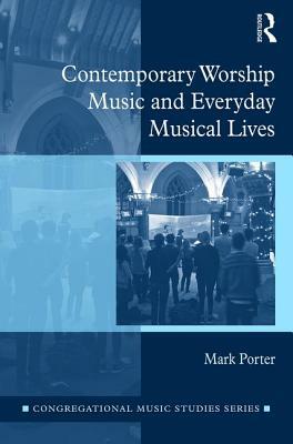 Contemporary Worship Music and Everyday Musical Lives by Mark Porter