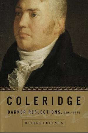 Coleridge: Darker Reflections, 1804-1834, Volume 2 by Richard Holmes