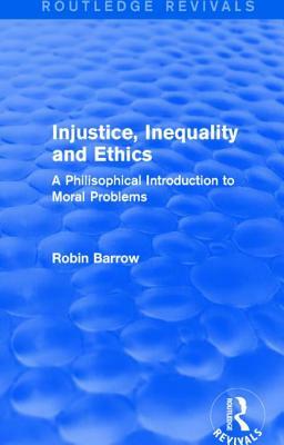 Injustice, Inequality and Ethics: A Philosophical Introduction to Moral Problems by Robin Barrow