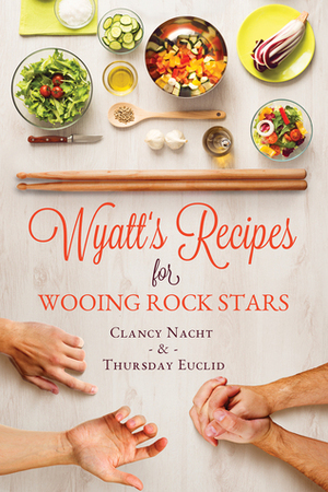 Wyatt’s Recipes for Wooing Rock Stars by Clancy Nacht