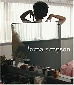 Lorna Simpson by Okwui Enwezor, Hilton Als, Helaine Posner