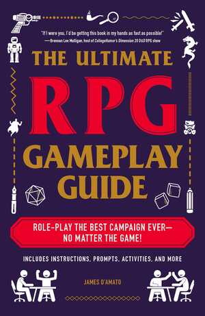 The Ultimate RPG Gameplay Guide: Role-Play the Best Campaign Ever—No Matter the Game! by James D’Amato