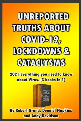 Unreported Truths about COVID-19, Lockdowns & Cataclysms: 2021 Everything you need to know about Virus. (3 books in 1) by Andy Davidson, Robert Grand, Denniel Napkins