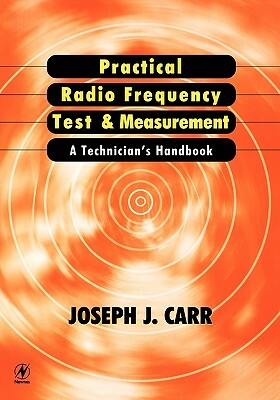 Practical Radio Frequency Test and Measurement: A Technician's Handbook by Joseph Carr