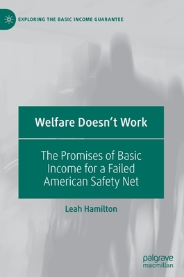 Welfare Doesn't Work: The Promises of Basic Income for a Failed American Safety Net by Leah Hamilton