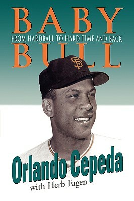 Baby Bull: From Hardball to Hard Time and Back by Orlando Cepeda