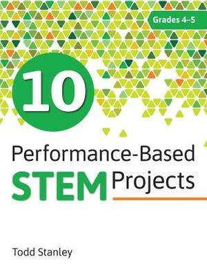 10 Performance-Based Stem Projects for Grades 4-5 by Todd Stanley