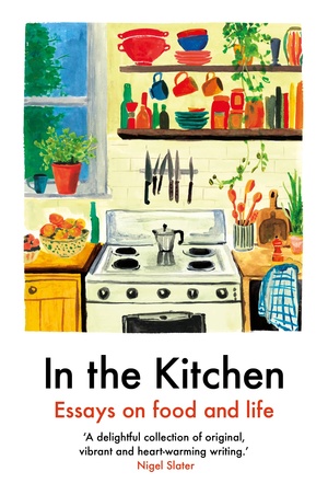 In the Kitchen: Essays on Food and Life by 