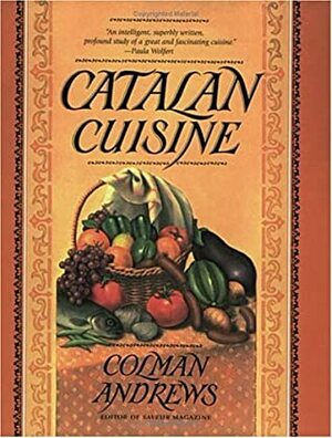 Catalan Cuisine: Europe's Last Great Culinary Secret by Colman Andrews