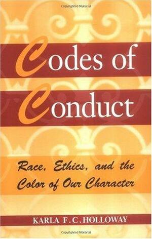 Codes of Conduct: Race, Ethics, and the Color of Our Character by Karla FC Holloway