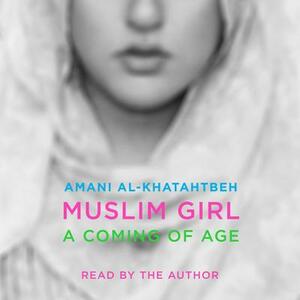 Muslim Girl: A Coming of Age by Amani Al-Khatahtbeh