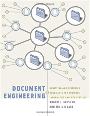 Document Engineering: Analyzing and Designing Documents for Business Informatics and Web Services by Tim McGrath, Robert J. Glushko