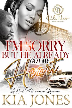 I'm Sorry But He Already Got My Heart: An African American Romance: A Hood Millionaire Romance by Kia Jones, Kia Jones