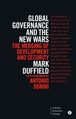 Global Governance and the New Wars: The Merging of Development and Security by Mark Duffield