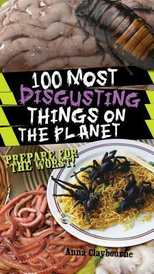 100 Most Disgusting Things on the Planet by Anna Claybourne