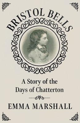 Bristol Bells - A Story of the Days of Chatterton by Emma Marshall