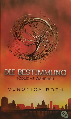 Die Bestimmung: Tödliche Wahrheit by Veronica Roth