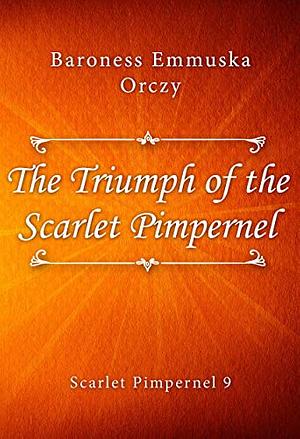 The Triumph of the Scarlet Pimpernel Book by Baroness Orczy by Baroness Orczy