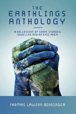 The Earthlings Anthology: A collection of short stories, novellas and an epic poem by Thomas Lawson Binninger