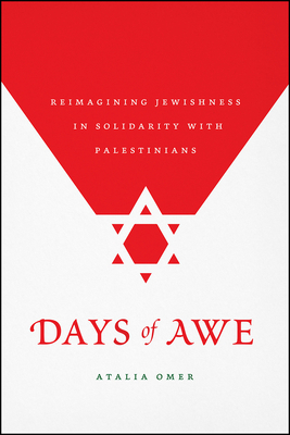 Days of Awe: Reimagining Jewishness in Solidarity with Palestinians by Atalia Omer