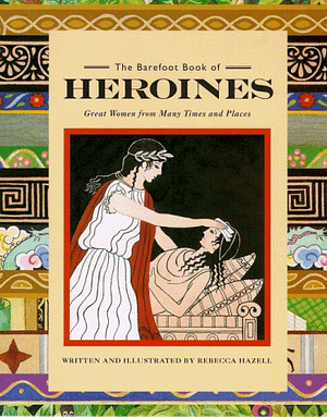 The Barefoot Book of Heroines by Rebecca Hazell