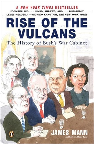 Rise of the Vulcans: The History of Bush's War Cabinet by James Mann